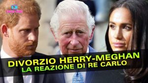 Divorzio Harry e Meghan: La Reazione di Re Carlo!