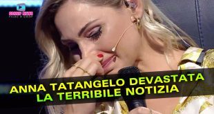 Anna Tatangelo: La Terribile Notizia!