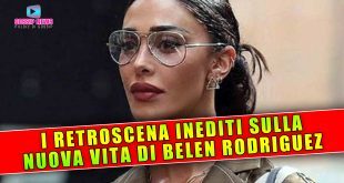 Belen Rodríguez: I Retroscena Sulla Sua Nuova Vita!