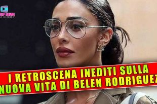Belen Rodríguez: I Retroscena Sulla Sua Nuova Vita!