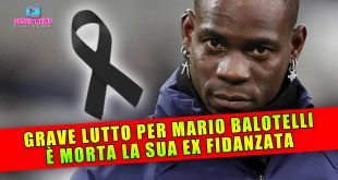 Grave Lutto Per Mario Balotelli: E' Morta La Sua Ex Fidanzata!