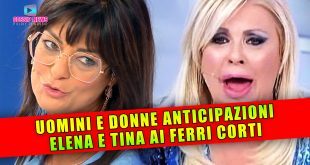 Uomini e Donne Anticipazioni: Elena e Tina Ai Ferri Corti!