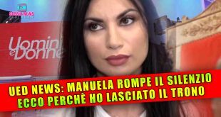 Uomini e Donne, Manuela Carriero Rompe Il Silenzio: Ecco Perché Ho Lasciato Il Trono!