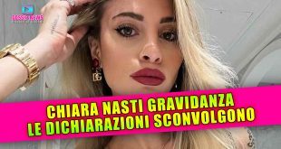 Chiara Nasti Gravidanza: Le Sue Dichiarazioni Sconvolgono I Social!