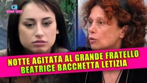 Notte Agitata Al Grande Fratello: Beatrice Bacchetta Letizia!