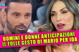 Uomini e Donne Anticipazioni: Il Folle Gesto di Mario Per Ida!