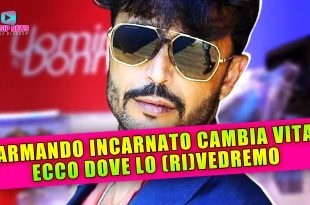 Uomini e Donne News: Armando Incarnato Cambia Vita... Ecco Dove Lo Vedremo!