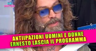 Uomini e Donne Anticipazioni: Ernesto Lascia Il Programma!