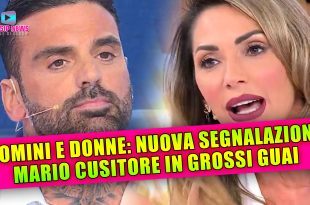 Uomini e Donne, Nuova Segnalazione: Mario Cusitore Nei Guai!