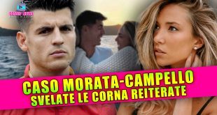 Caso Morata-Campello: Svelate le Corna Reiterate!