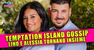 Temptation Island Gossip: Lino e Alessia Tornano Insieme!