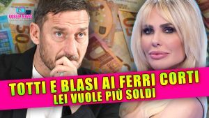 Totti e Blasi ai Ferri Corti: Lei Vuole Più Soldi!