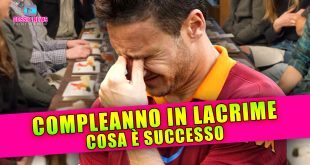 Compleanno in Lacrime per Francesco Totti: Cosa è Successo!