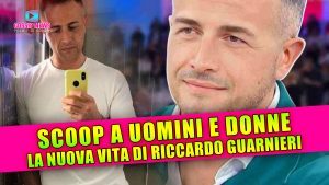 Scoop a Uomini e Donne: La Nuova Vita di Riccardo Guarnieri!