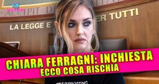 Chiara Ferragni, Inchiesta Chiusa: Ecco Cosa Rischia!