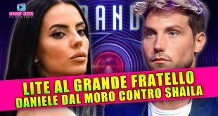 Lite Al Grande Fratello: Daniele Dal Moro Contro Shaila!