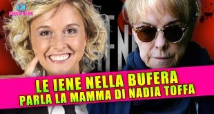 Le Iene Nella Bufera: Parla La Mamma di Nadia Toffa!