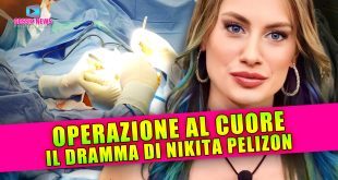 Il Dramma di Nikita Pelizon: Operata al Cuore!