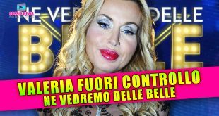 Ne Vedremo Delle Belle (in tutti i sensi): Valeria Marini Fuori Controllo!
