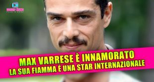 Massimiliano Varrese Innamorato: La Sua Nuova Fidanzata È Una Star Internazionale!