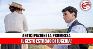 La Promessa, Anticipazioni: Il Gesto Estremo Di Eugenia!