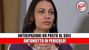 Un Posto al Sole Anticipazioni: Antonietta In Pericolo!
