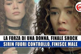 La forza di una donna, finale shock: Sirin fuori controllo