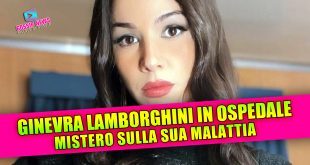 Ginevra Lamborghini, ospedale e intervento: mistero sulla malattia!