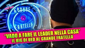 Vado a fare il leader nella casa: Il big di Uomini e Donne pronto per il Grande Fratello