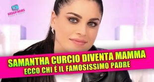 SAMANTHA CURCIO DIVENTA MAMMA: chi è il compagno segreto e papà del suo primo figlio