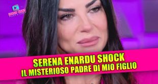 SERENA ENARDU SHOCK: il misterioso padre di mio figlio!
