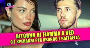 Uomini e Donne, BRANDO E RAFFAELLA, RITORNO DI FIAMMA