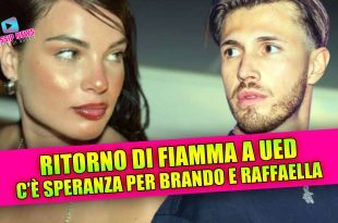 Uomini e Donne, BRANDO E RAFFAELLA, RITORNO DI FIAMMA