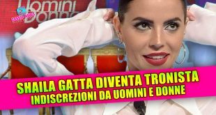 SHAILA DIVENTA TRONISTA: anticipazioni Uomini e Donne!