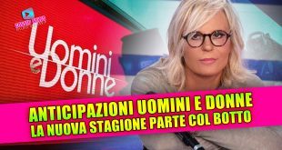 UOMINI E DONNE ANTICIPAZIONI: si riparte col botto!