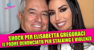 Elisabetta Gregoraci: il padre denunciato per stalking e violenze