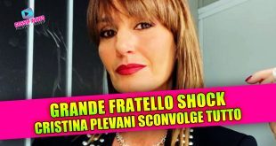 Grande Fratello Shock: la dichiarazione di Cristina Plevani cambia tutto!