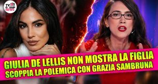 Giulia De Lellis non mostra sua figlia: scoppia la polemica con Grazia Sambruna